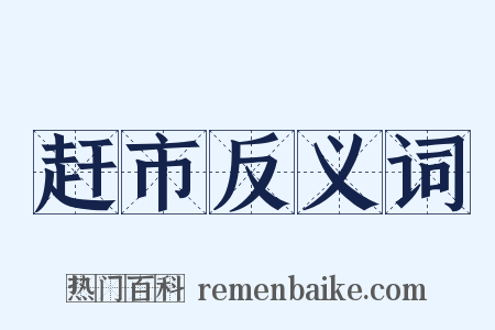 赶市反义词是什么意思的图片